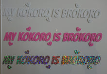 Load image into Gallery viewer, My Kokoro is Brokoro DIECUT