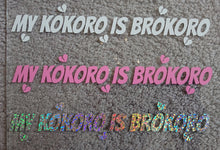 Load image into Gallery viewer, My Kokoro is Brokoro DIECUT